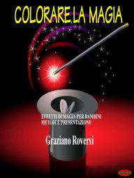 Title: Colorare la magia: Effetti di magia per bambini, metodi e presentazione, Author: Graziano Roversi