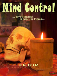 Title: Mind Control: ...dove l'illusione si fonde con l'ipnosi..., Author: Alberto Mario