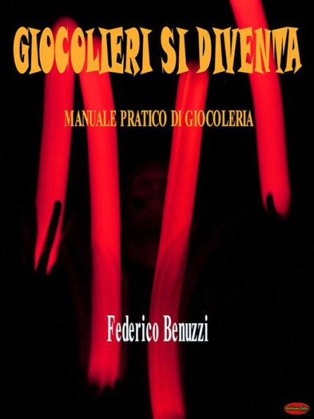 Giocolieri si diventa: Manuale pratico di giocoleria