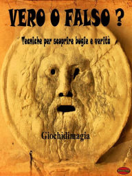 Title: Vero o falso?: Tecniche per scoprire bugie e verità, Author: Giochidimagia