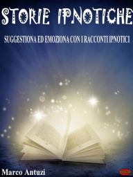 Title: Storie Ipnotiche: Suggestiona ed Emoziona con i Racconti Ipnotici, Author: Marco Antuzi