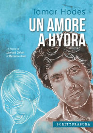 Title: Un amore a Hydra: La storia di Leonard Cohen e Marianne Ihlen, Author: Tamar Hodes