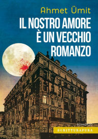 Title: Il nostro amore è un vecchio romanzo, Author: Ahmet Ümit