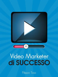 Title: Video Marketer di Successo, Author: Filippo Toso