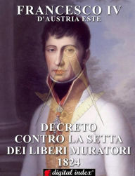 Title: Decreto contro la Setta dei Liberi Muratori 1824, Author: FRANCESCO IV d'Austria Este
