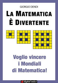 Title: La matematica è divertente: Voglio vincere i Mondiali di Matematica!, Author: Giorgio Dendi