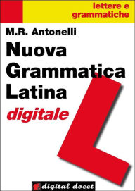 Title: Nuova Grammatica Latina digitale: con esercizi e appendice metrica, Author: Maria Rita Antonelli