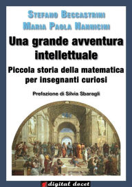 Title: Una grande avventura intellettuale: Piccola storia della matematica per insegnanti curiosi, Author: Stefano Beccastrini