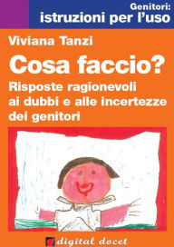 Title: Cosa faccio? Risposte ragionevoli ai dubbi e alle incertezze dei genitori, Author: Viviana Tanzi