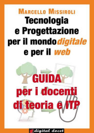 Title: Guida per i docenti di teoria e ITP a Tecnologia e Progettazione per il mondo digitale e per il web, Author: Marcello Missiroli