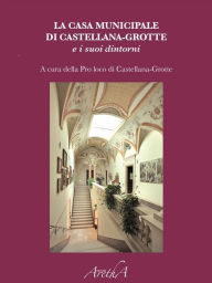 Title: La Casa Municipale di Castellana-Grotte nella storia e nei ricordi, Author: Pro Loco Castellana