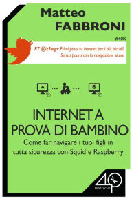 Title: Internet a prova di bambino. Come far navigare i tuoi figli in tutta sicurezza con Squid e Raspberry, Author: Marthe Rausand