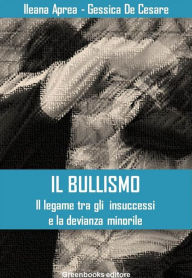 Title: Il bullismo - Il legame tra gli insuccessi e la devianza minorile, Author: Gessica De Cesare