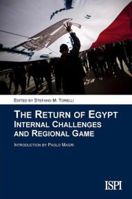 Title: The Return of Egypt: Internal Challenges and Regional Game, Author: Stefano M. Torelli