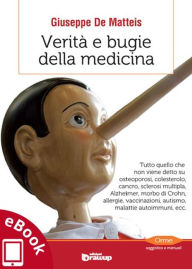 Title: Verità e bugie della medicina: Tutto quello che non viene detto su osteoporosi, colesterolo, cancro, sclerosi multipla, Alzheimer, morbo di Crohn, allergie, vaccinazioni, autismo, malattie autoimmuni, ecc., Author: Giuseppe De Matteis