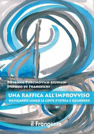 Title: Una raffica all'improvviso: Navigando lungo le coste d'Istria e Quarnero, Author: Rosanna Turcinovich Giuricin