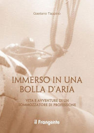 Title: Immerso in una bolla d'aria: Vita e avventure di un sommozzatore di professione, Author: Gaetano Tappino