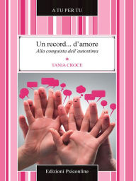 Title: Un record... d'amore. Alla conquista dell'autostima, Author: Tania Croce