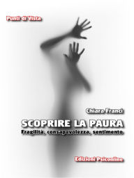 Title: Scoprire la paura. Fragilit , consapevolezza, sentimento, Author: Chiara Franci