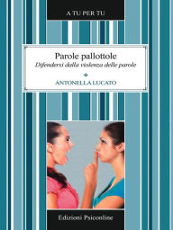 Title: Parole pallottole. Difendersi dalla violenza delle parole, Author: Antonella Lucato