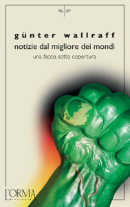 Title: Notizie dal migliore dei mondi: Una faccia sotto copertura, Author: Günter Wallraff