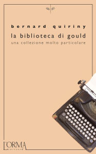 Title: La biblioteca di Gould. Una collezione molto particolare, Author: Bernard Quiriny