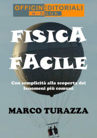 Title: Fisica Facile: Con semplicità alla scoperta dei fenomeni più comuni, Author: Marco Turazza