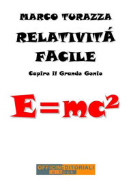 Title: Relatività Facile: Capire il Grande Genio, Author: Marco Turazza