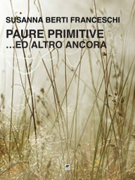 Title: Paure primitive: ...Ed altro ancora, Author: Susanna berti Franceschi