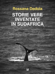 Title: Storie vere inventate in Sudafrica, Author: Rossana Dedola