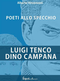 Title: Luigi Tenco - Dino Campana: Poeti allo specchio, Author: Alberto Vincenzoni