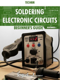 Title: Soldering electronic circuits: Beginner's guide, Author: Techrm