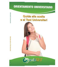 Title: Guida alla scelta e ai Test Universitari: Guida pratica per tutti gli studenti degli ultimi due anni di scuola superiore. Strumento pratico e specifico per l'Orientamento Universitario e per la preparazione ai Test di ammissione., Author: UnidTest