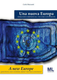 Title: Una Nuova Europa - A New Europe: Domande e risposte sul Vecchio Continente - Questions and answers about the Old Continent, Author: Carlo Mazzanti