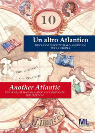 Title: Un Altro Atlantico - Another Atlantic: Dieci anni di scritti Italo-Amercani per la libertà - Ten Years of Italian-American Viewpoints for Freedom, Author: Andrea Mazzanti