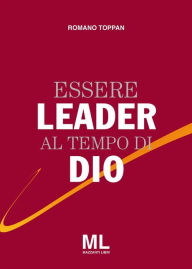 Title: Essere Leader al tempo di Dio, Author: Romano Toppan
