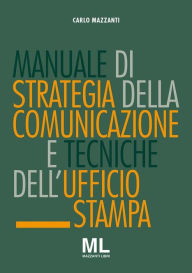 Title: Manuale di strategia della comunicazione e tecniche di ufficio stampa, Author: Carlo Mazzanti