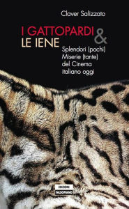 Title: I Gattopardi e le Iene: Splendori (pochi) e miserie (tante) del cinema italiano oggi, Author: Claver Salizzato