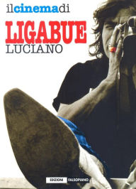 Title: Il cinema di Luciano Ligabue, Author: a cura di Fabio Francione