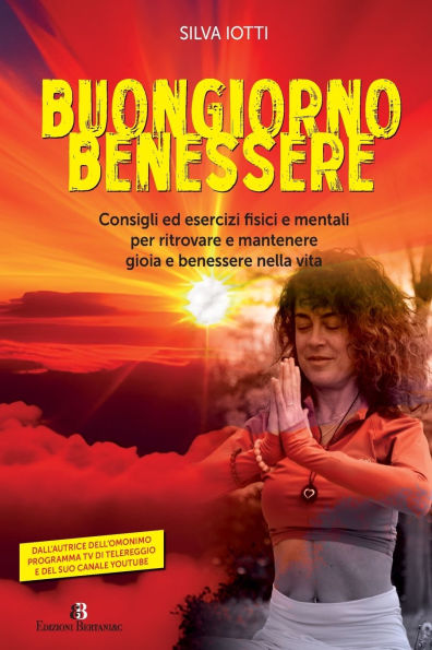 Buongiorno benessere: Consigli ed esercizi fisici e mentali per ritrovare e mantenere gioia e benessere nella vita