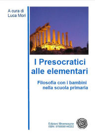 Title: I presocratici alle elementari: Filosofia con i bambini nella scuola primaria, Author: Luca Mori