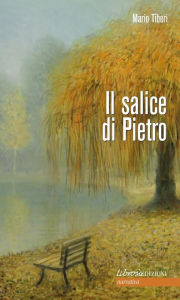 Title: Il salice di Pietro: Romanzo tra realtà e fantasia, Author: Mario Tiberi