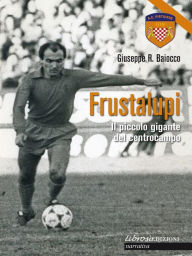 Title: Frustalupi. Il piccolo gigante del centrocampo: Pistoiese, Author: Giuseppe Baiocco