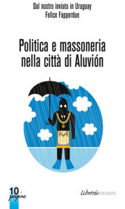 Title: Politica e Massoneria nella città di Aluviòn, Author: Felice Fapperdue