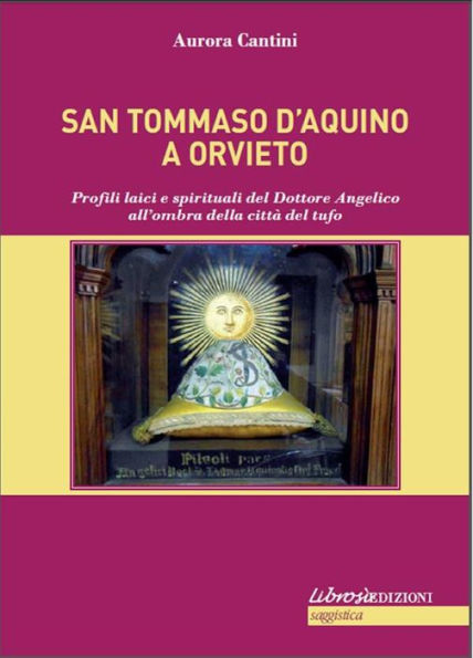 S. Tommaso ad Orvieto: Profili laici e spirituali del Dottore Angelico all'ombra della citta del tufo