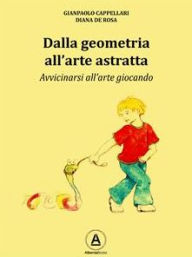 Title: Dalla geometria all'arte astratta: Avvicinarsi all'arte giocando, Author: Gianpaolo Cappellari
