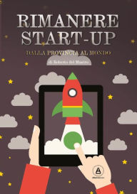 Title: Rimanere Start-Up: Dalla provincia al mondo, Author: Roberto del Mastro
