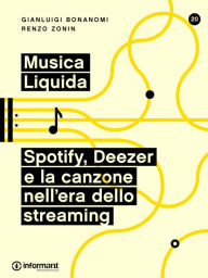 Title: Musica Liquida. Spotify, Deezer e la canzone nell'era dello streaming, Author: Gianluigi Bonanomi