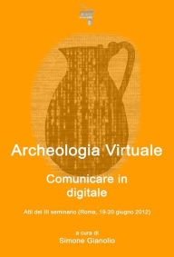 Title: Archeologia Virtuale: comunicare in digitale, Author: Simone Gianolio