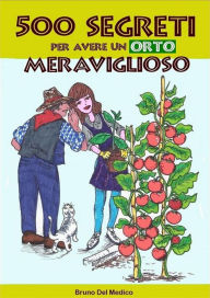 Title: 500 segreti per avere un orto meraviglioso, Author: Bruno Del Medico